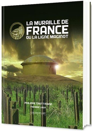 La muraille de france ou la ligne maginot - la fortification francaise de 1940, sa place dans l'evol