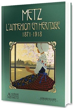 Metz - l'annexion en heritage (1871-1918)