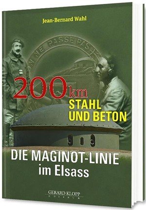 Die maginot-linie im elsass : 200 km stahl und beton