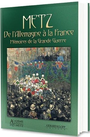 Metz de l'allemagne a la france - memoires de la grande guerre