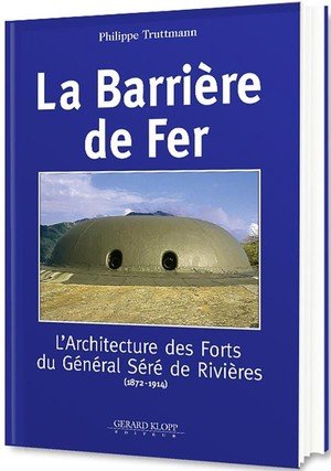 La barriere de fer - l'architecture des forts du general sere de rivieres (1872-1914)