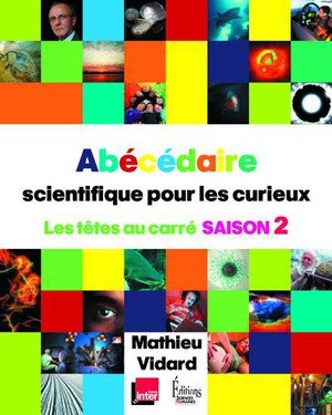 Abecedaire scientifique pour les curieux 2 - les tetes au carre saison 2