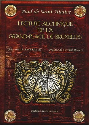 Lecture alchimique de la grand-place de bruxelles - ou en sont expliquees les enseignes d'apres la t