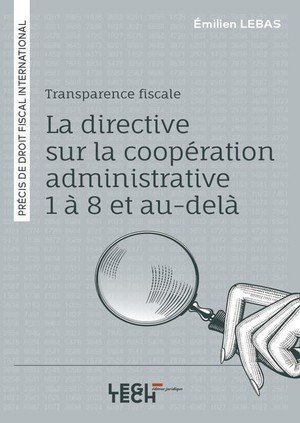 Transparence fiscale : la directive sur la cooperation administrative 1 a 8 et au-dela - precis de d