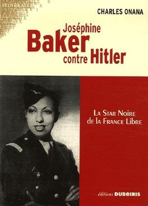 Josephine baker contre hitler - la star noire de la france libre