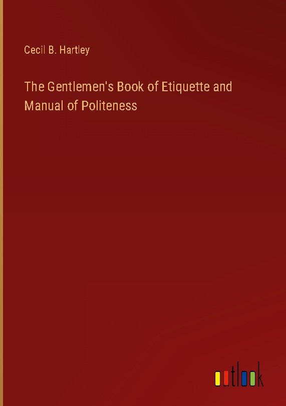 The Gentlemen's Book of Etiquette and Manual of Politeness