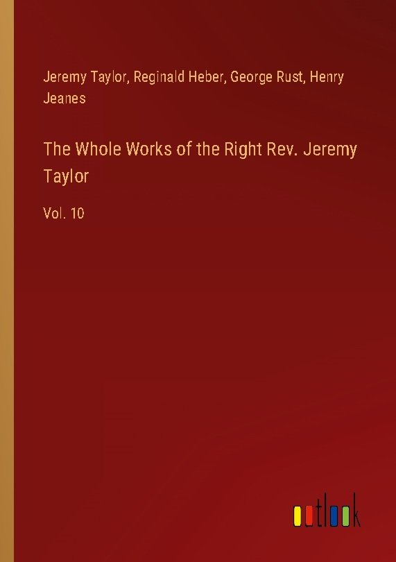 The Whole Works of the Right Rev. Jeremy Taylor