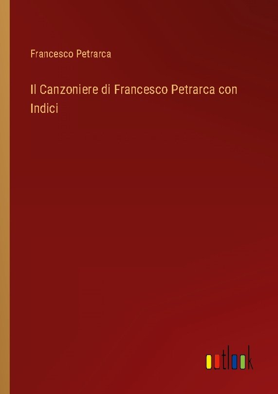 Il Canzoniere di Francesco Petrarca con Indici