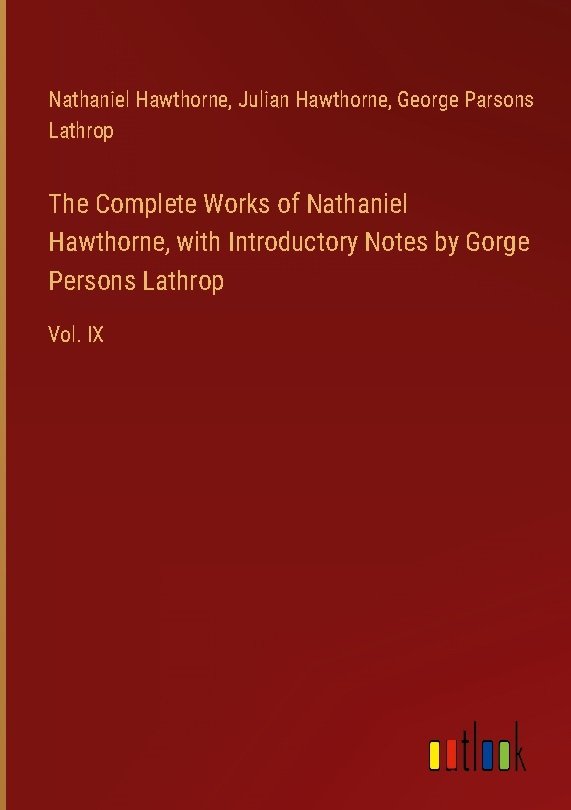 The Complete Works of Nathaniel Hawthorne, with Introductory Notes by Gorge Persons Lathrop