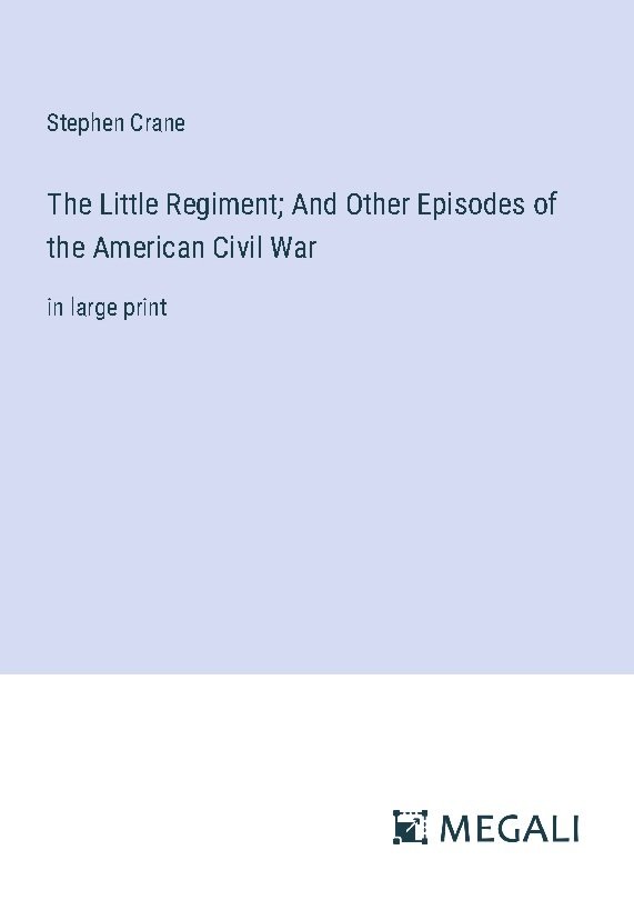 The Little Regiment; And Other Episodes of the American Civil War