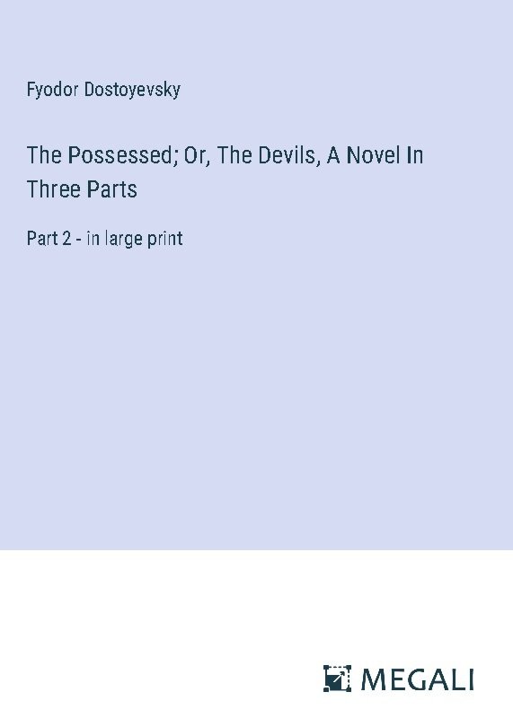 The Possessed; Or, The Devils, A Novel In Three Parts