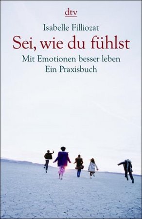 Sei, wie du fühlst Mit Emotionen besser leben - Ein