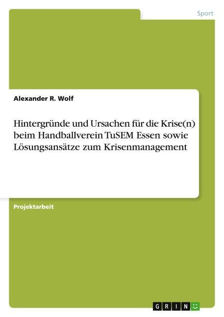 Hintergründe und Ursachen für die Krise(n) beim Handballverein TuSEM Essen sowie Lösungsansätze zum Krisenmanagement