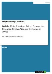 Did the United Nations Fail to Prevent the Rwandan Civilian War and Genocide in 1994?