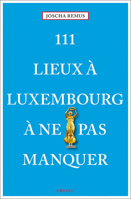 111 Lieux à Luxembourg à ne pas manquer Guide touristique, 111