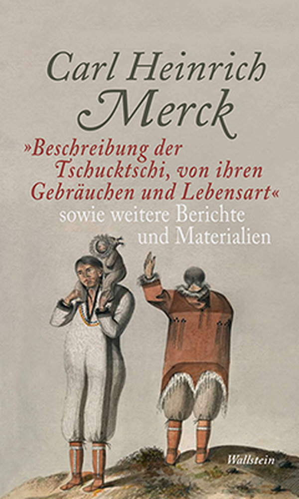 'Beschreibung der Tschucktschi, von ihren Gebräuchen und Lebensart' sowie weitere Berichte und Materialien