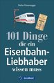 101 Dinge, die ein Eisenbahn-Liebhaber wissen muss