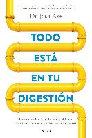 Todo está en tu digestión : descubre el origen de tus problemas de salud y cómo curarlos en cinco pasos