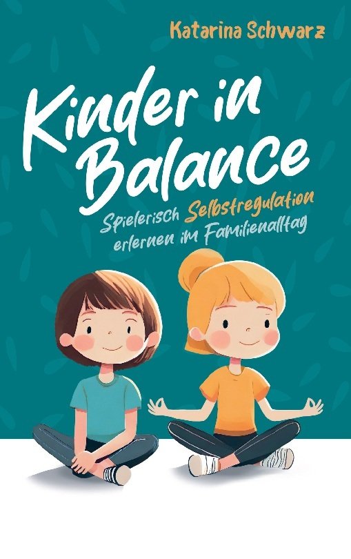 Kinder in Balance - Spielerisch Selbstregulation erlernen im Familienalltag