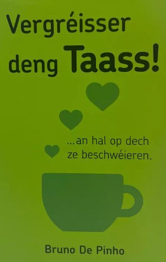 Vergréisser deng Taass! ... an hal op dech ze beschwéieren