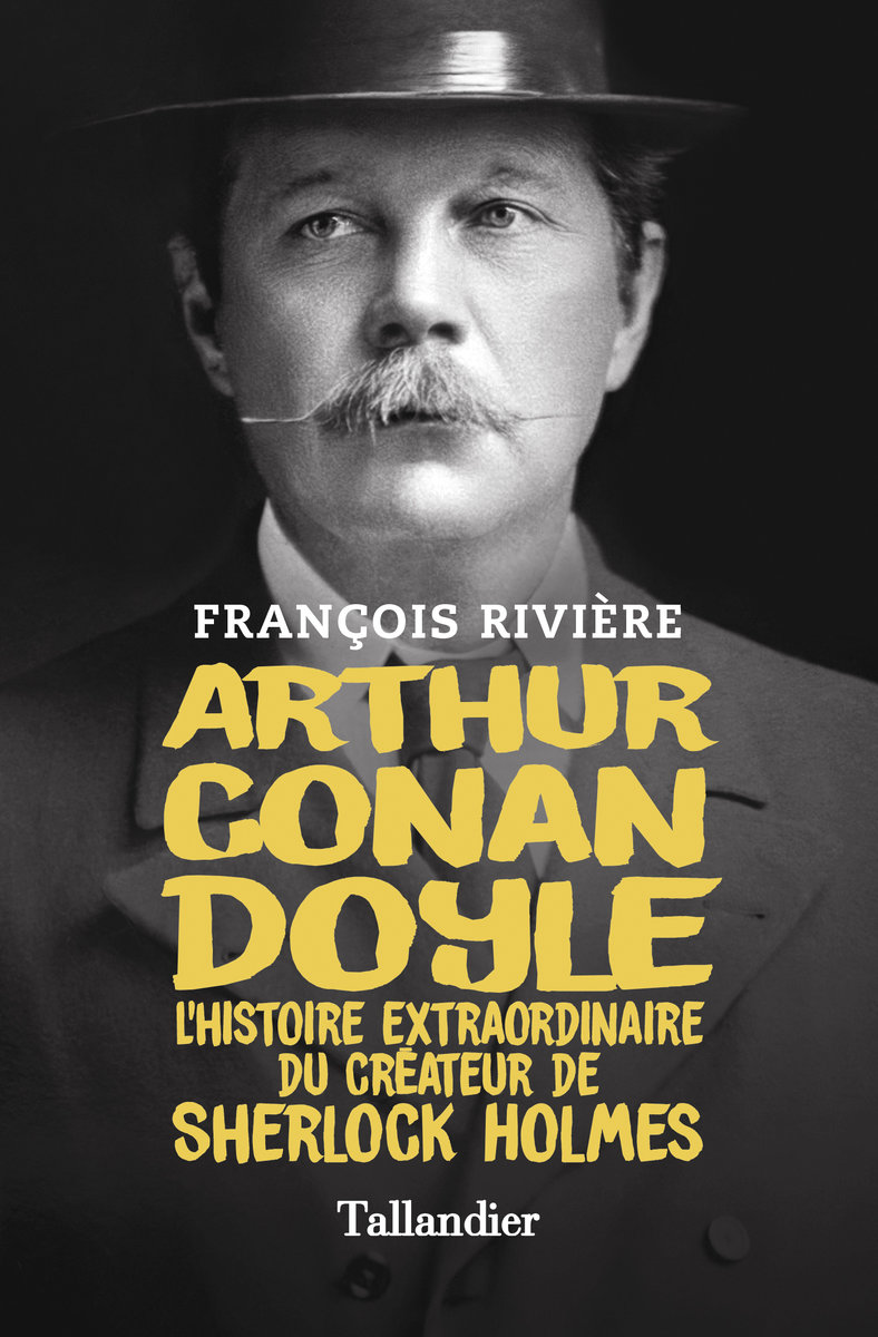 Arthur conan doyle - l'histoire extraordinaire du createur de sherlock holmes