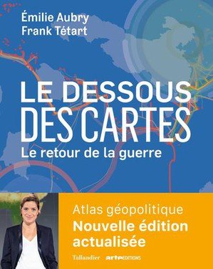 Le dessous des cartes le retour de la guerre - atlas geopolitique