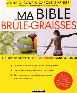 Ma bible des brule-graisses - le guide de reference pour fondre sans se priver