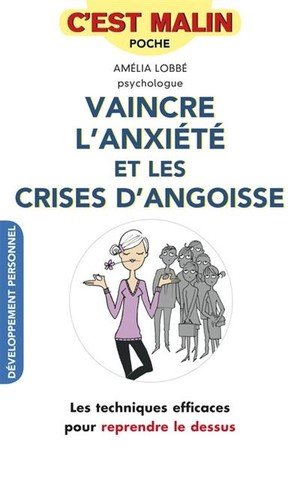 Vaincre l'anxiete et les crises d'angoisse, c'est malin - les techniques efficaces pour reprendre le