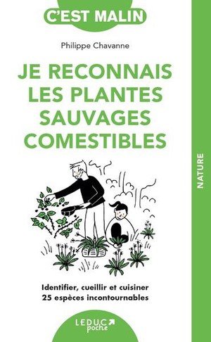 Je reconnais les plantes sauvages comestibles - identifier, cueillir et cuisiner 25 especes incontou