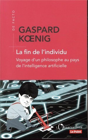 La fin de l'individu - voyage d'un philosophe au pays de l'intelligence artificielle