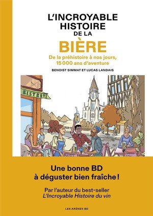 L'incroyable histoire de la biere - de la prehistoire a nos jours, 15 000 ans d'aventure