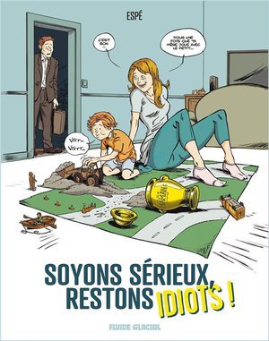 Soyons serieux, restons idiots ! - t01 - soyons serieux, restons idiots !