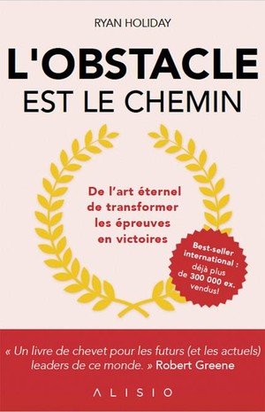 L'obstacle est le chemin - de l'art eternel de transformer les epreuves en victoires